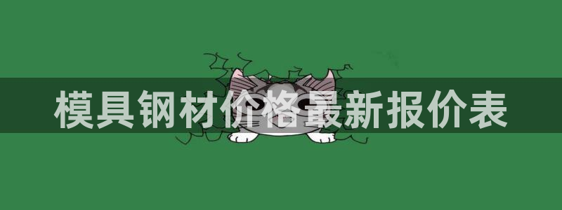 太阳2平台app下载：模具钢材价格最新报价表