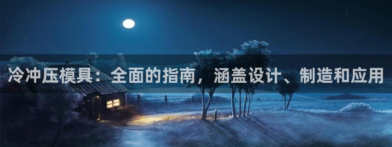 太阳集团在哪里：冷冲压模具：全面的指南，涵盖设计、制造和应用