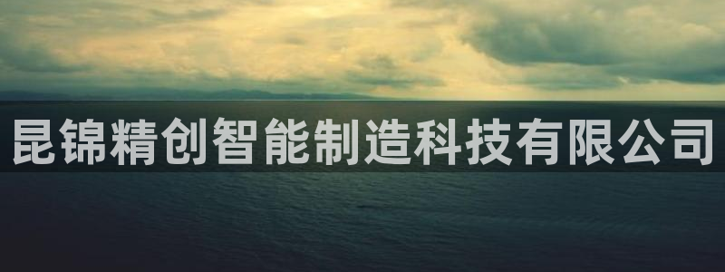 太阳集团官网导航：昆锦精创智能制造科技有限公司