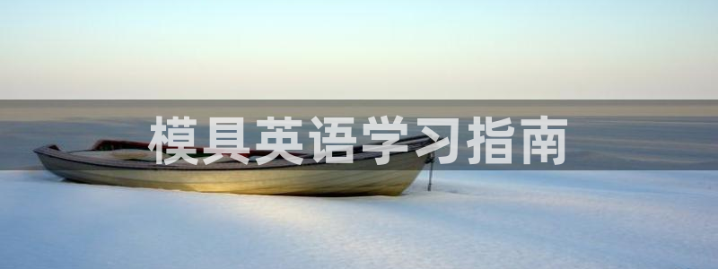 太阳1城集团网址是多少：模具英语学习指南