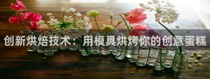 太阳集团城所有网址是多少：创新烘焙技术：用模具烘烤你的创意蛋糕