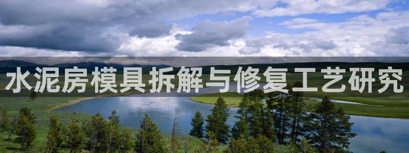 太阳成集团电子游戏：水泥房模具拆解与修复工艺研究