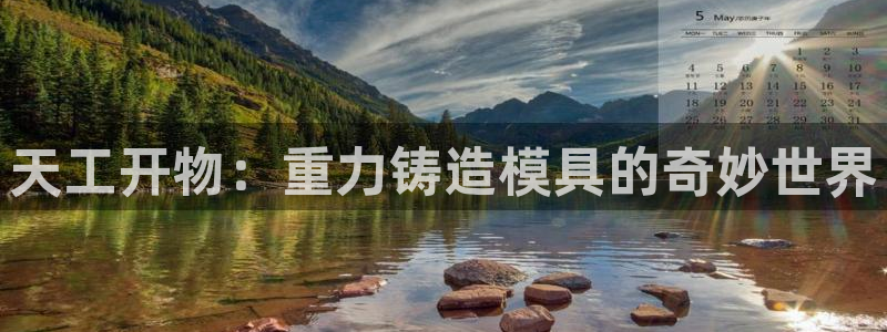 太阳影业投资：天工开物：重力铸造模具的奇妙世界