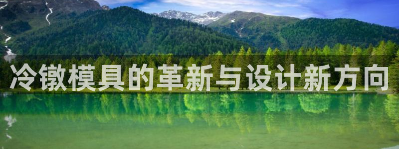 太阳集团游戏官方网址：冷镦模具的革新与设计新方向