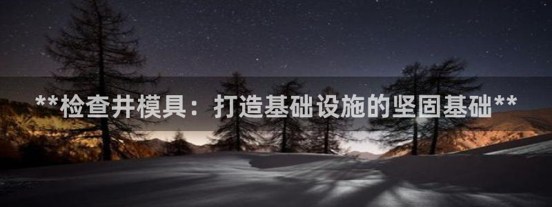 太阳集团是什么：**检查井模具：打造基础设施的坚固基础**