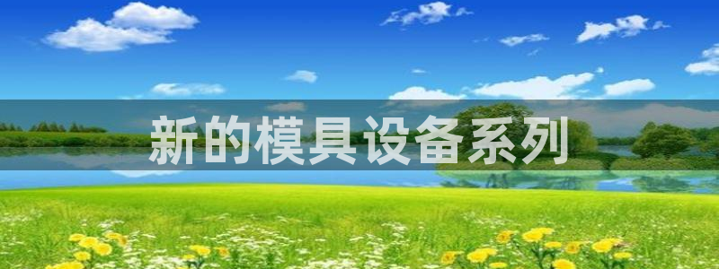 太阳gg平台：新的模具设备系列