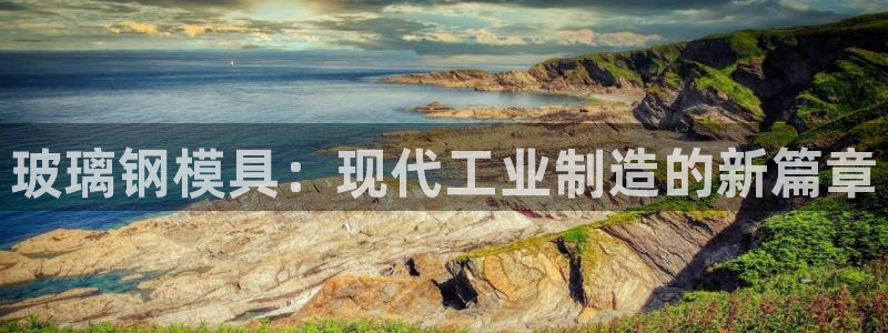8827太阳集团：玻璃钢模具：现代工业制造的新篇章