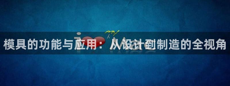 太阳集团城注册就送38welcome：模具的功能与应用：从设计到制造的全视角