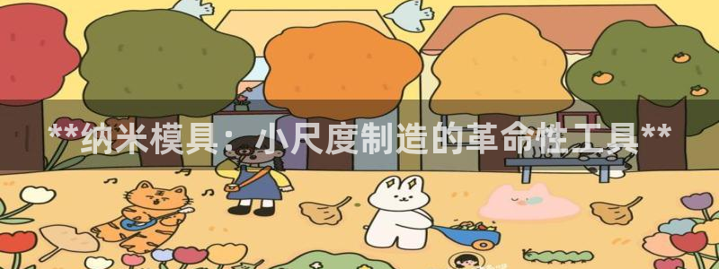 太阳集团董事长是谁：**纳米模具：小尺度制造的革命性工具**